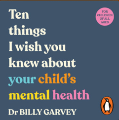 Ten 10 Things You Should Know About Your Child’s Mental Health - By Dr Billy Garvey